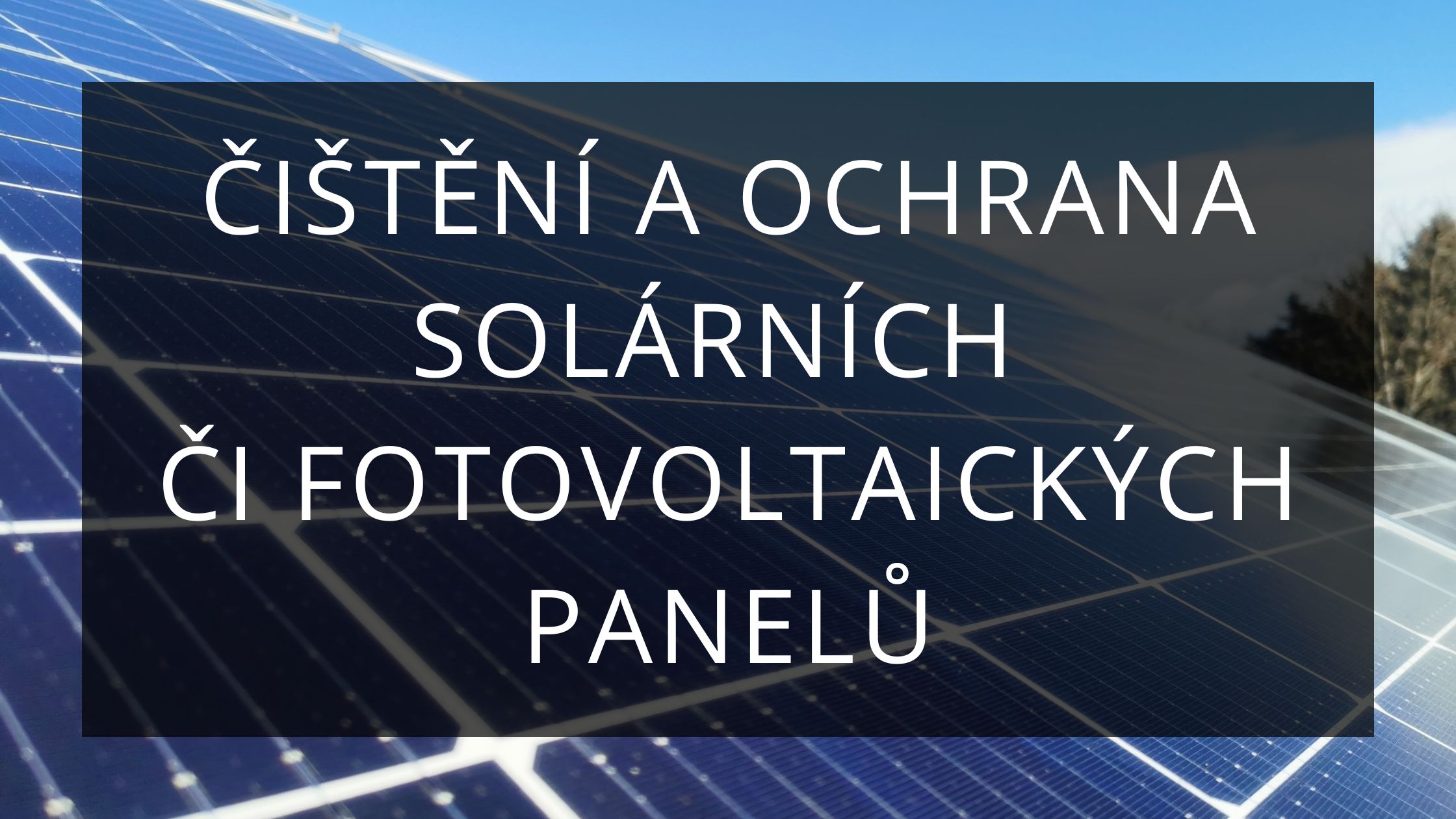 Čištění a ochrana solárních či fotovoltaických panelů -zvýšení životnosti a efektivity